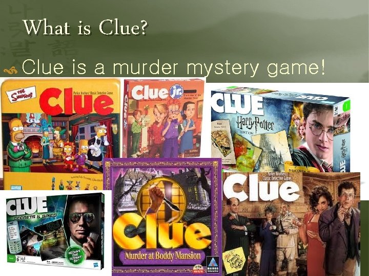 What is Clue? Clue is a murder mystery game! 