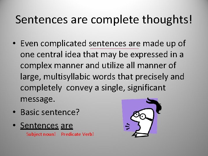 Sentences are complete thoughts! • Even complicated sentences are made up of one central