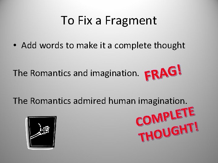 To Fix a Fragment • Add words to make it a complete thought The