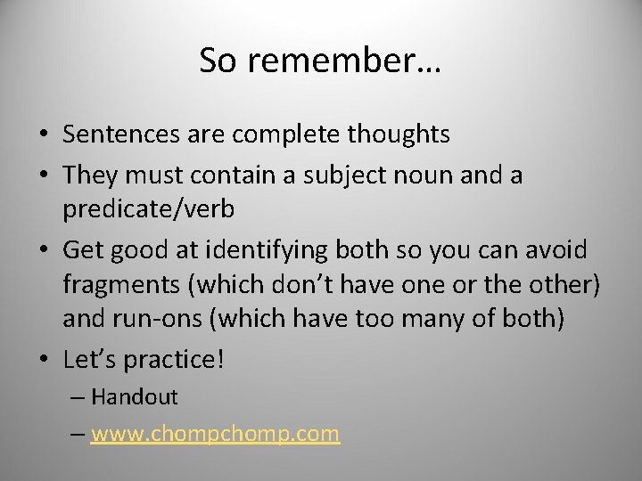 So remember… • Sentences are complete thoughts • They must contain a subject noun