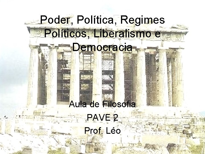 Poder, Política, Regimes Políticos, Liberalismo e Democracia Aula de Filosofia PAVE 2 Prof. Léo