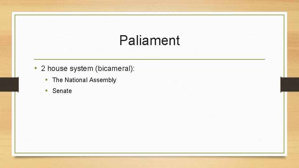 Paliament • 2 house system (bicameral): • The National Assembly • Senate 