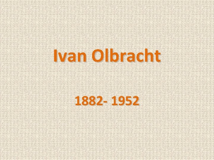 Ivan Olbracht 1882 - 1952 