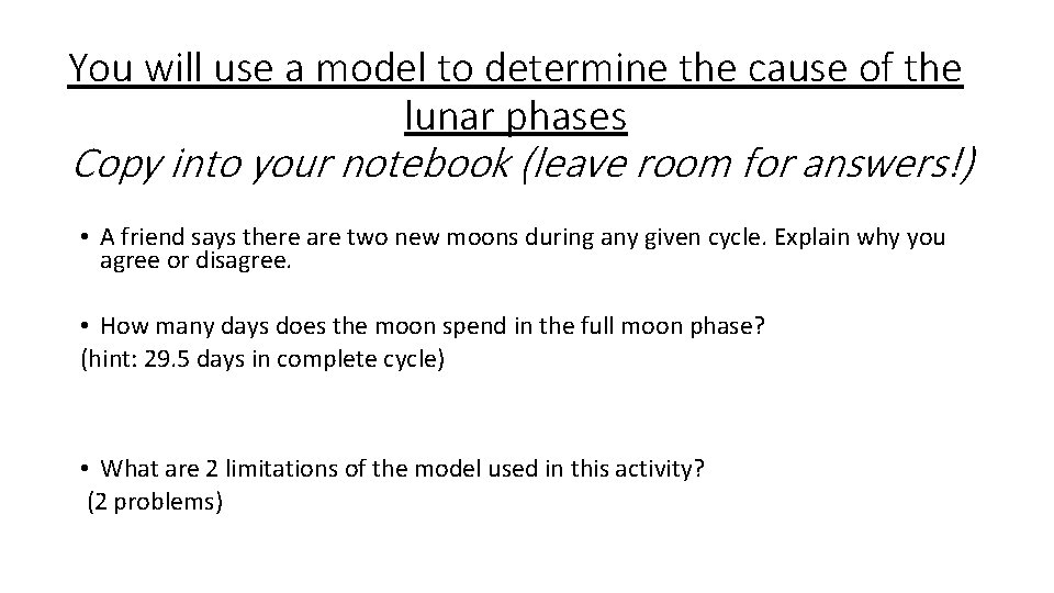 You will use a model to determine the cause of the lunar phases Copy