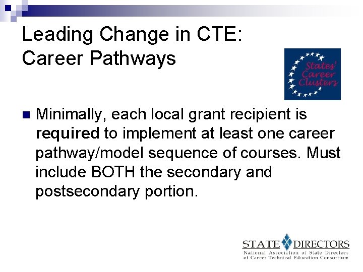 Leading Change in CTE: Career Pathways n Minimally, each local grant recipient is required