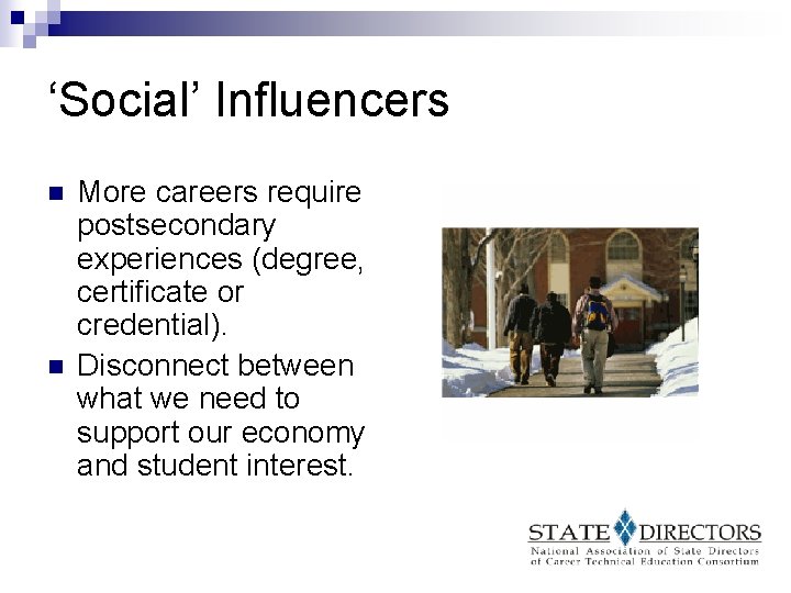 ‘Social’ Influencers n n More careers require postsecondary experiences (degree, certificate or credential). Disconnect
