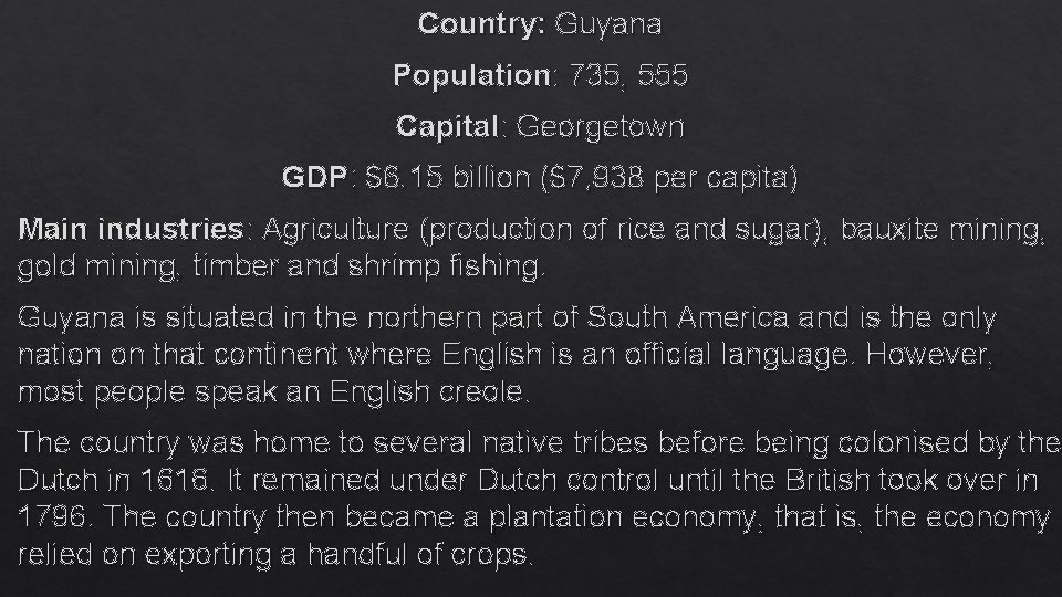 Country: Guyana Population: 735, 555 Capital: Georgetown GDP: $6. 15 billion ($7, 938 per