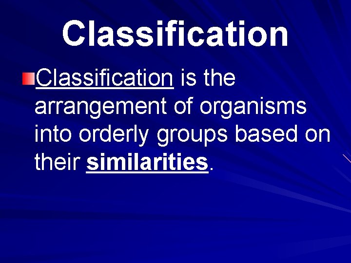 Classification is the arrangement of organisms into orderly groups based on their similarities. 