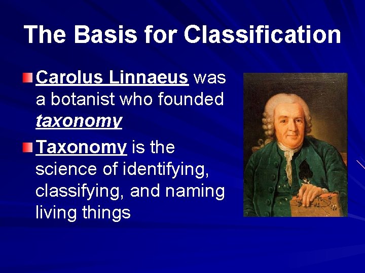 The Basis for Classification Carolus Linnaeus was a botanist who founded taxonomy Taxonomy is