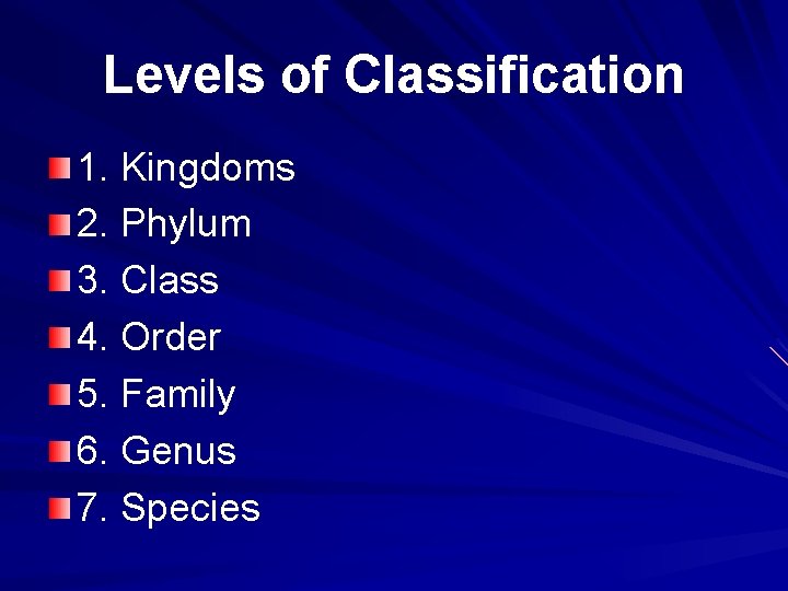 Levels of Classification 1. Kingdoms 2. Phylum 3. Class 4. Order 5. Family 6.