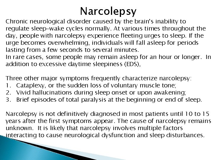 Narcolepsy Chronic neurological disorder caused by the brain's inability to regulate sleep-wake cycles normally.