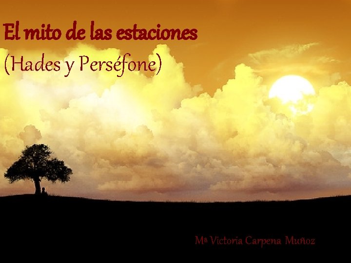 El mito de las estaciones (Hades y Perséfone) Mª Victoria Carpena Muñoz 