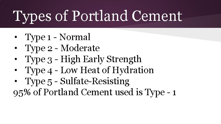 Types of Portland Cement • Type 1 - Normal • Type 2 - Moderate Types of Portland Cement • Type 1 - Normal • Type 2 - Moderate