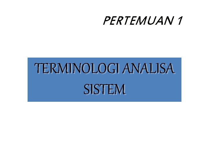 PERTEMUAN 1 TERMINOLOGI ANALISA SISTEM 