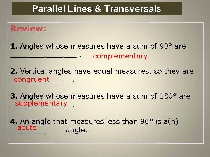 Parallel Perpendicular Lines Parallel and Lines & Transversals Review: 1. Angles whose measures have