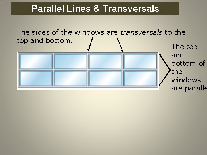 Parallel Perpendicular Lines Parallel and Lines & Transversals The sides of the windows are