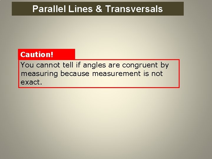 Parallel Perpendicular Lines Parallel and Lines & Transversals Caution! You cannot tell if angles
