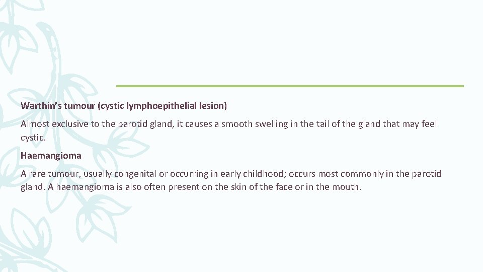 Warthin’s tumour (cystic lymphoepithelial lesion) Almost exclusive to the parotid gland, it causes a