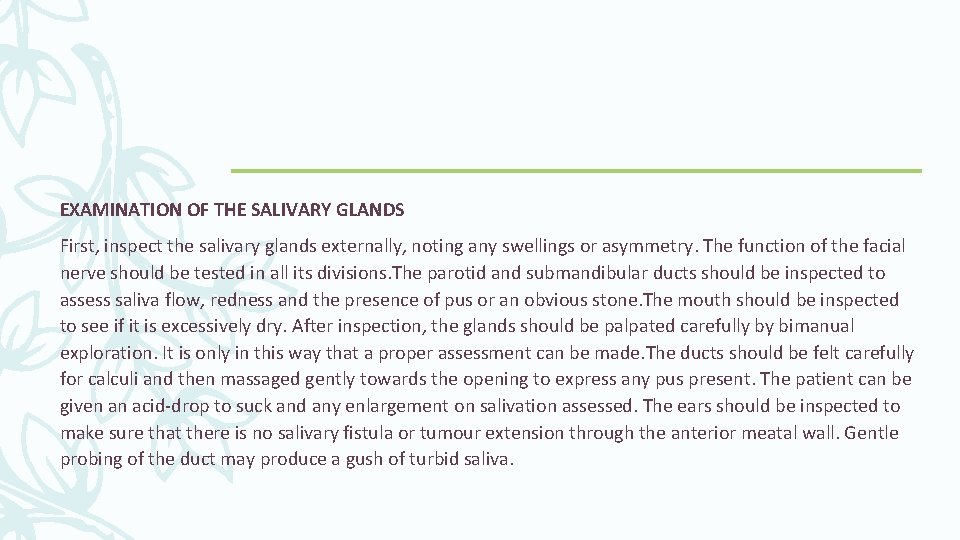 EXAMINATION OF THE SALIVARY GLANDS First, inspect the salivary glands externally, noting any swellings