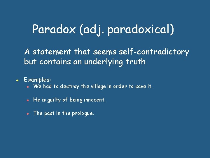 Paradox (adj. paradoxical) A statement that seems self-contradictory but contains an underlying truth ●
