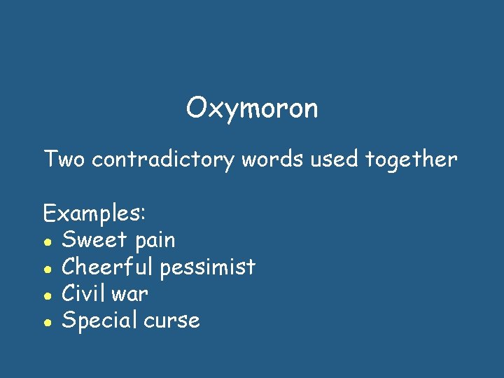 Oxymoron Two contradictory words used together Examples: ● Sweet pain ● Cheerful pessimist ●