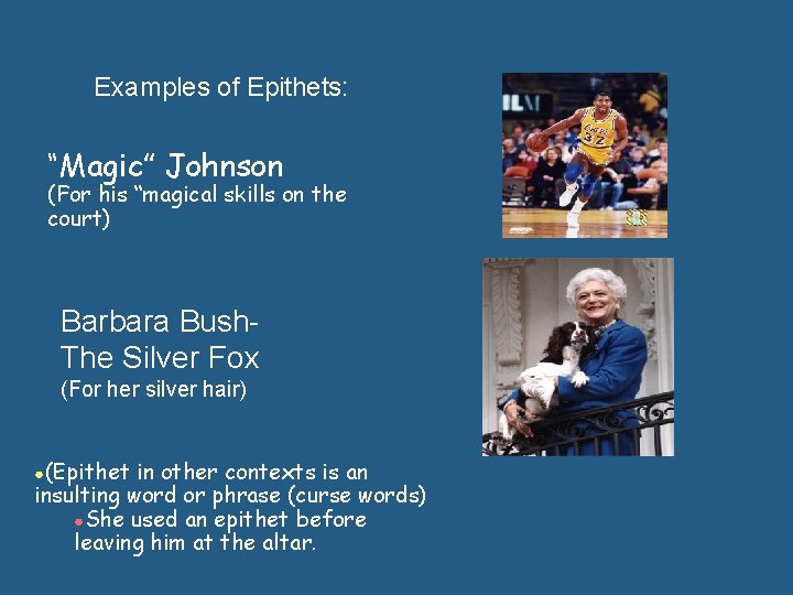 Examples of Epithets: “Magic” Johnson (For his “magical skills on the court) Barbara Bush.