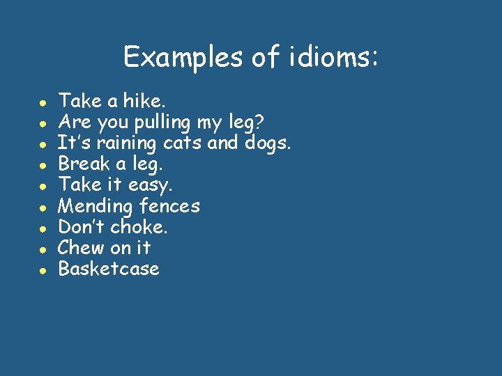 Examples of idioms: ● ● ● ● ● Take a hike. Are you pulling