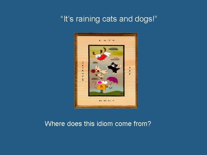 “It’s raining cats and dogs!” Where does this idiom come from? 
