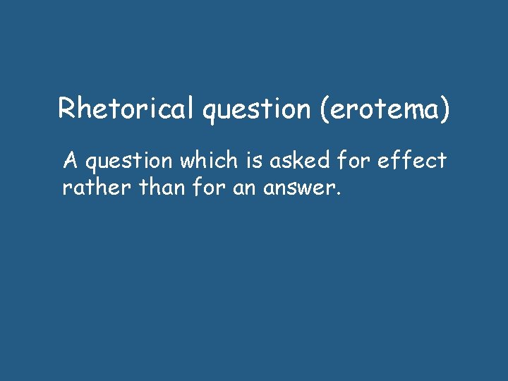 Rhetorical question (erotema) A question which is asked for effect rather than for an