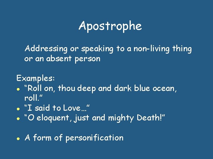 Apostrophe Addressing or speaking to a non-living thing or an absent person Examples: ●