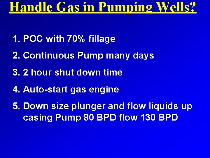 Handle Gas in Pumping Wells? 1. POC with 70% fillage 2. Continuous Pump many