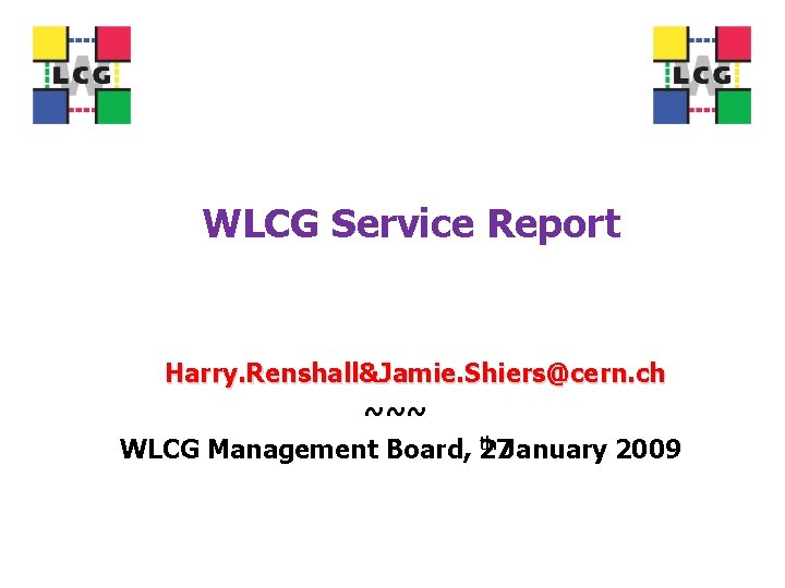 WLCG Service Report Harry. Renshall&Jamie. Shiers@cern. ch ~~~ th January 2009 WLCG Management Board,