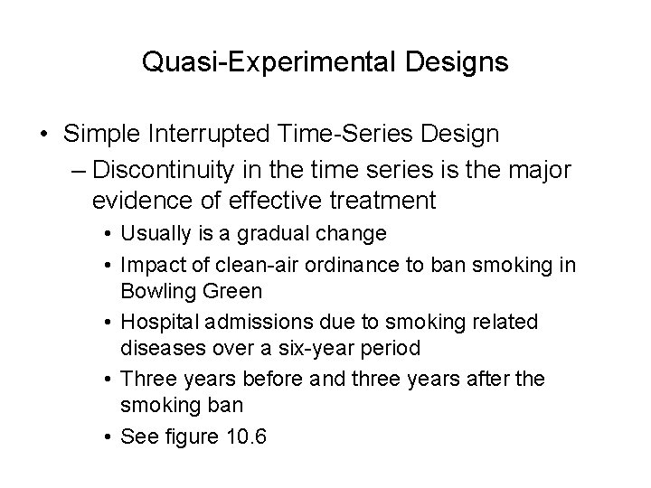 Quasi-Experimental Designs • Simple Interrupted Time-Series Design – Discontinuity in the time series is