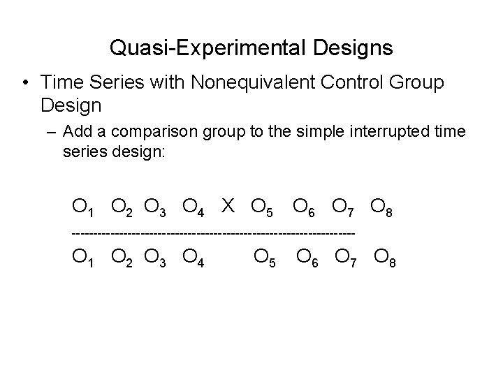 Quasi-Experimental Designs • Time Series with Nonequivalent Control Group Design – Add a comparison