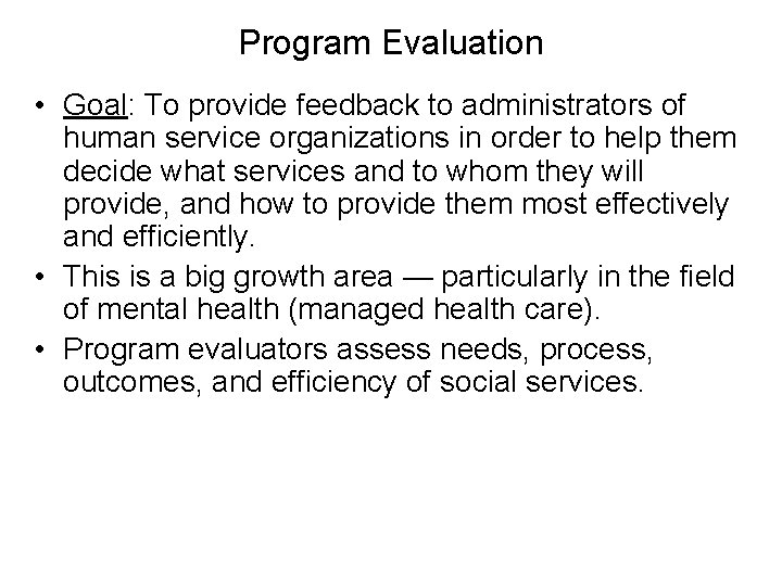Program Evaluation • Goal: To provide feedback to administrators of human service organizations in