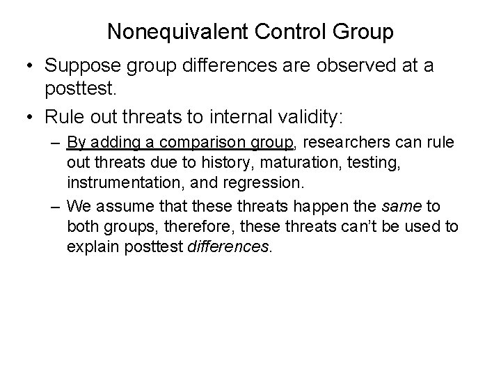 Nonequivalent Control Group • Suppose group differences are observed at a posttest. • Rule