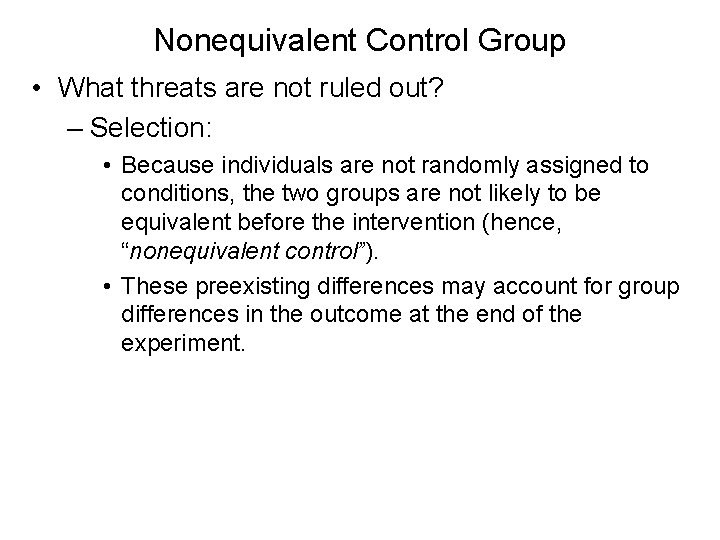 Nonequivalent Control Group • What threats are not ruled out? – Selection: • Because