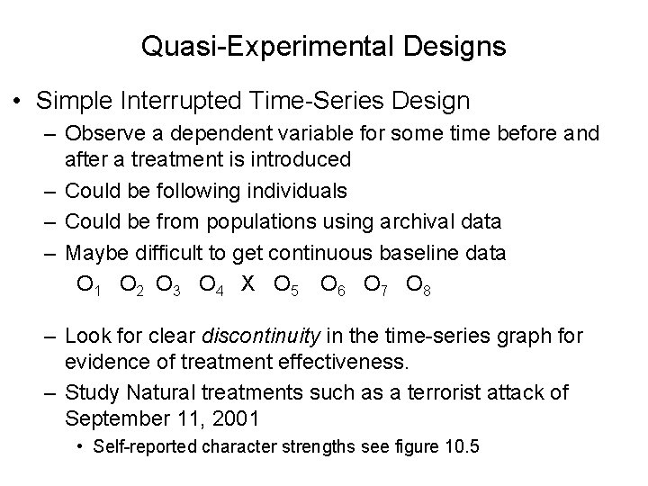 Quasi-Experimental Designs • Simple Interrupted Time-Series Design – Observe a dependent variable for some