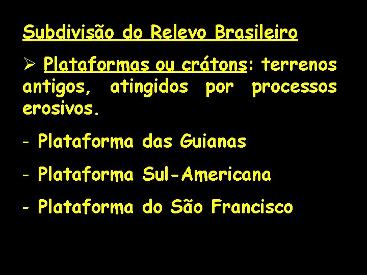 Subdivisão do Relevo Brasileiro Ø Plataformas ou crátons: terrenos antigos, atingidos por processos erosivos.