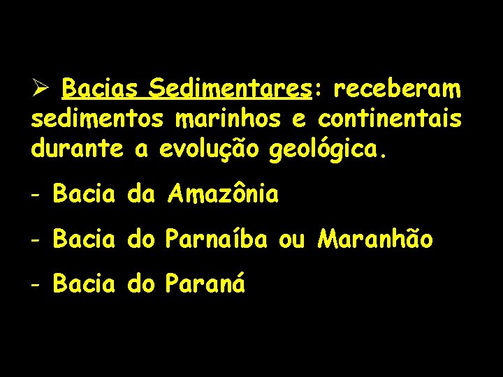 Ø Bacias Sedimentares: receberam sedimentos marinhos e continentais durante a evolução geológica. - Bacia