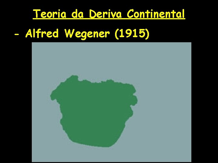 Teoria da Deriva Continental - Alfred Wegener (1915) 