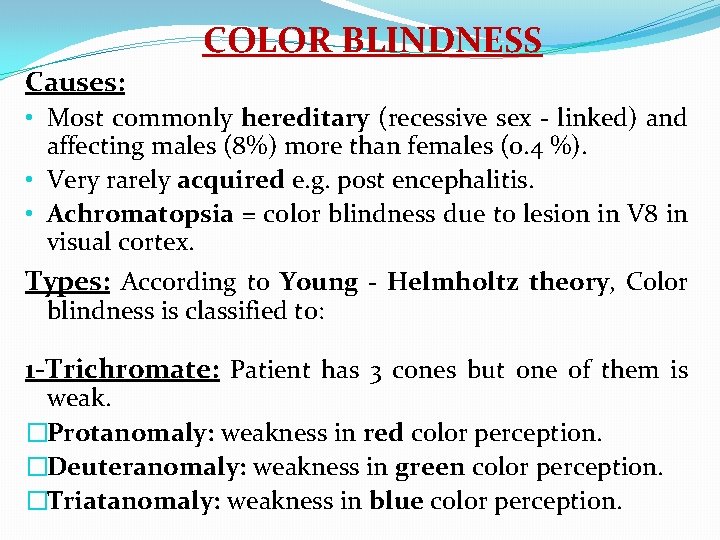 COLOR BLINDNESS Causes: • Most commonly hereditary (recessive sex - linked) and affecting males