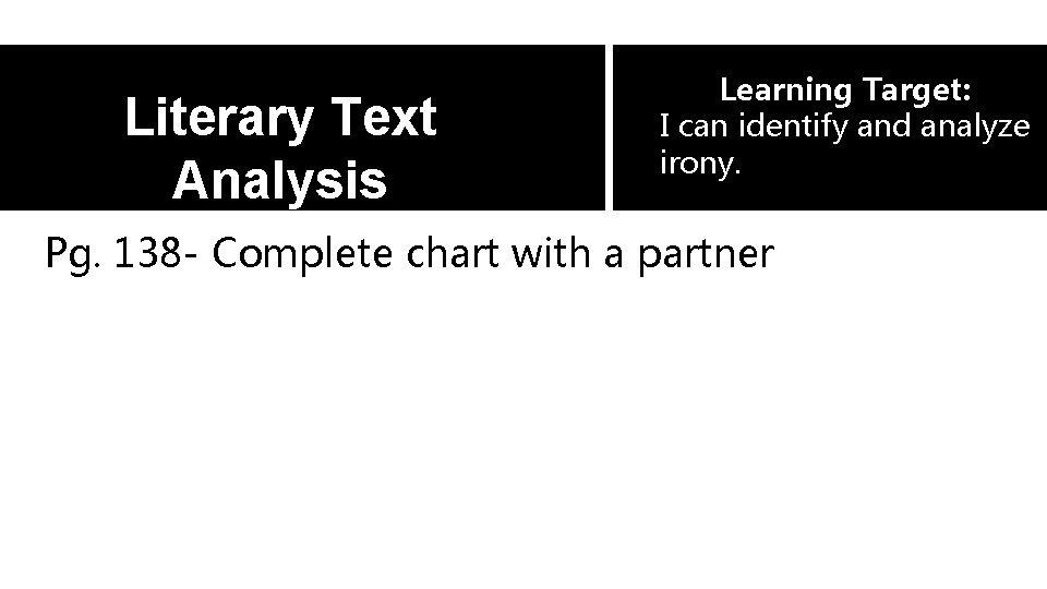 Literary Text Analysis Learning Target: I can identify and analyze irony. Pg. 138 -