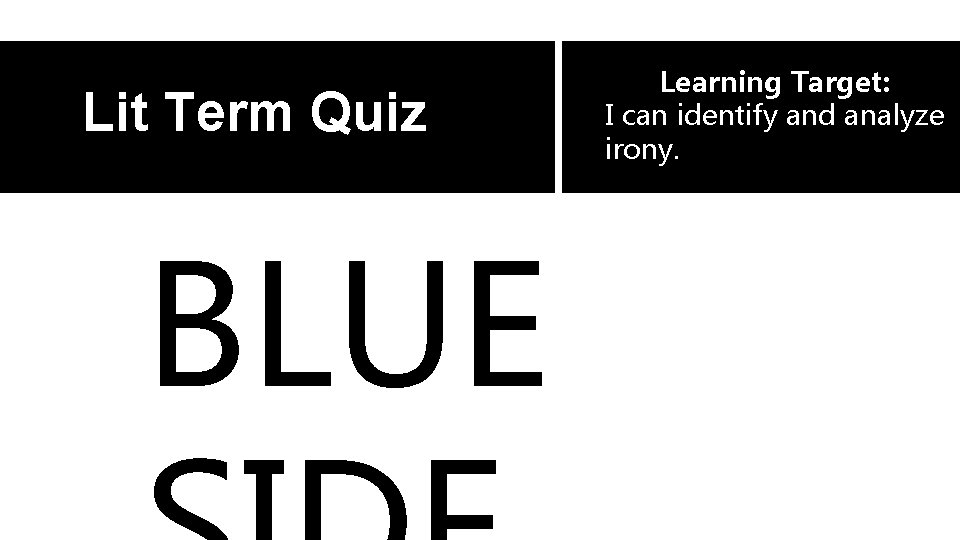 Lit Term Quiz BLUE Learning Target: I can identify and analyze irony. 