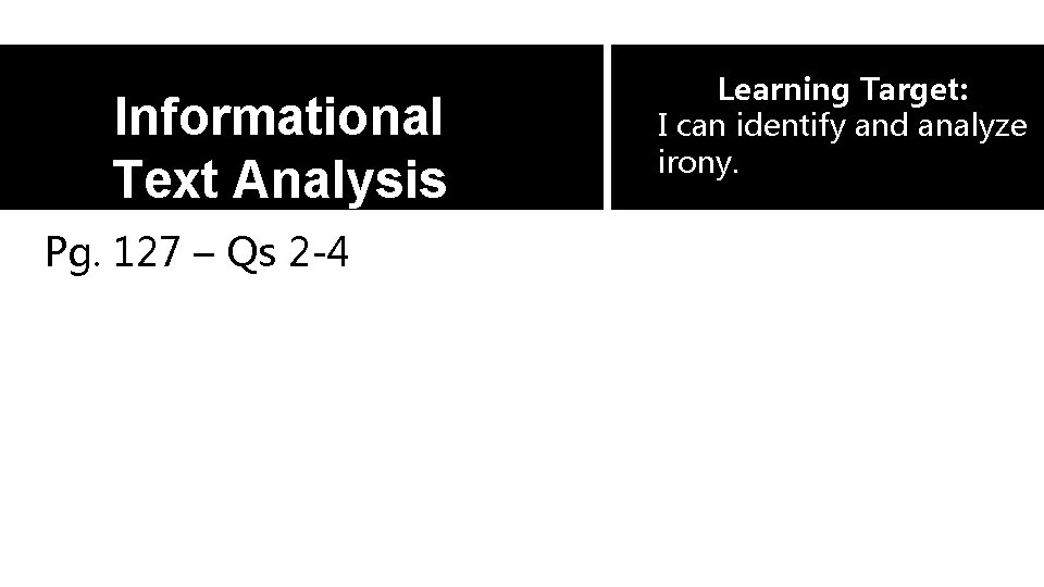 Informational Text Analysis Pg. 127 – Qs 2 -4 Learning Target: I can identify