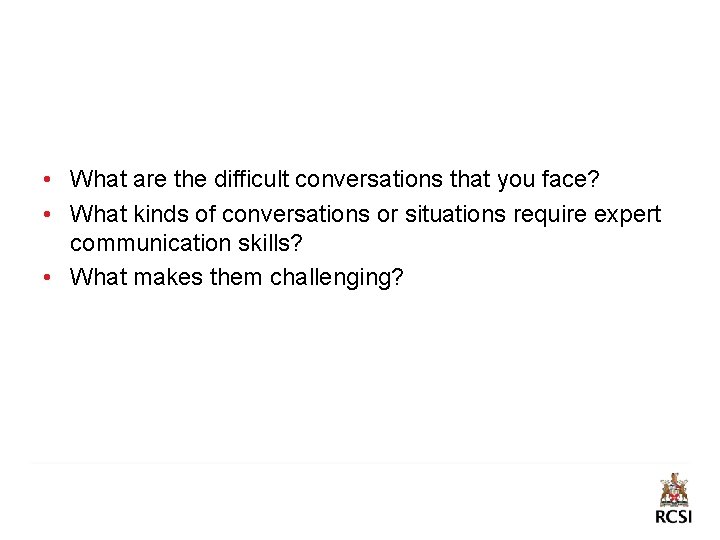  • What are the difficult conversations that you face? • What kinds of