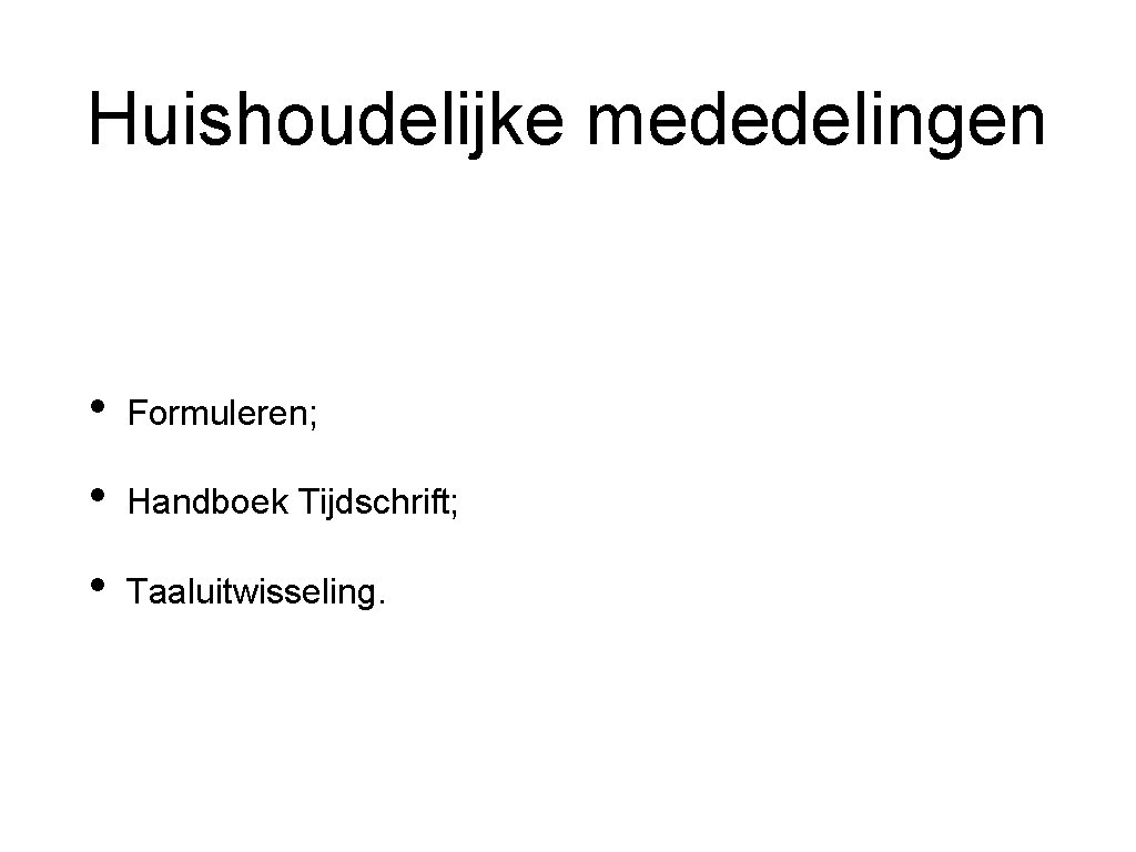 Huishoudelijke mededelingen • Formuleren; • Handboek Tijdschrift; • Taaluitwisseling. 