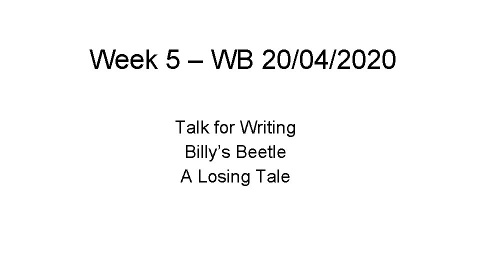 Week 5 – WB 20/04/2020 Talk for Writing Billy’s Beetle A Losing Tale 
