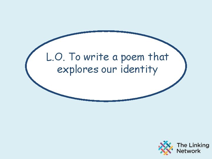 L. O. To write a poem that explores our identity 