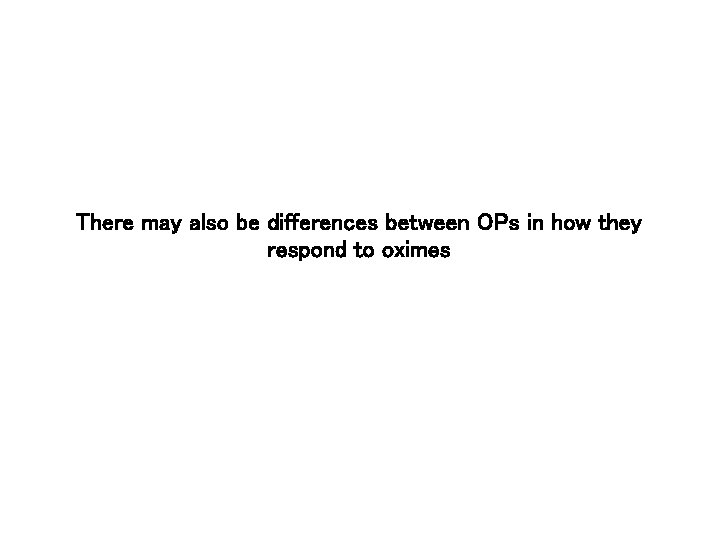 There may also be differences between OPs in how they respond to oximes 